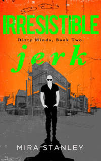 New Release: Irresistible Jerk (Dirty Minds, #2) by Mira Stanley
