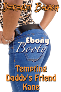 New Release: Tempting Daddy’s Friend Kane (Ebony Booty 3) by Derenzi Balach
